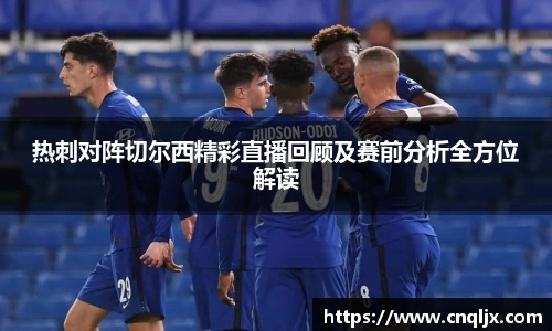 热刺对阵切尔西精彩直播回顾及赛前分析全方位解读