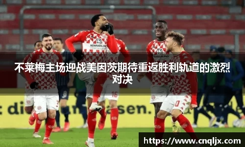 不莱梅主场迎战美因茨期待重返胜利轨道的激烈对决
