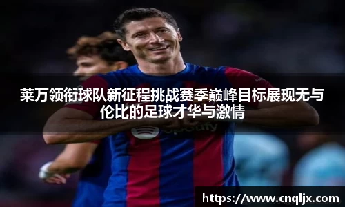 莱万领衔球队新征程挑战赛季巅峰目标展现无与伦比的足球才华与激情
