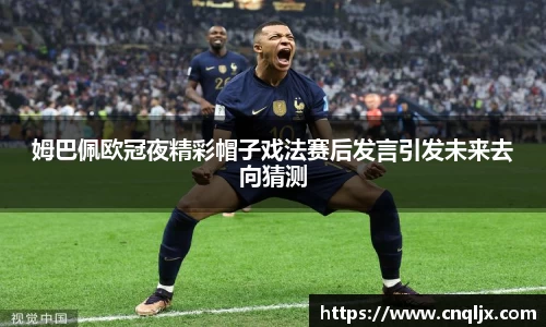 姆巴佩欧冠夜精彩帽子戏法赛后发言引发未来去向猜测