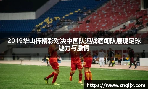 2019华山杯精彩对决中国队迎战缅甸队展现足球魅力与激情