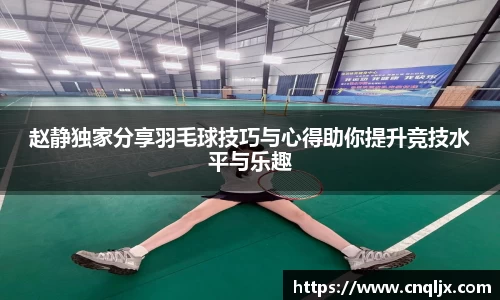 赵静独家分享羽毛球技巧与心得助你提升竞技水平与乐趣