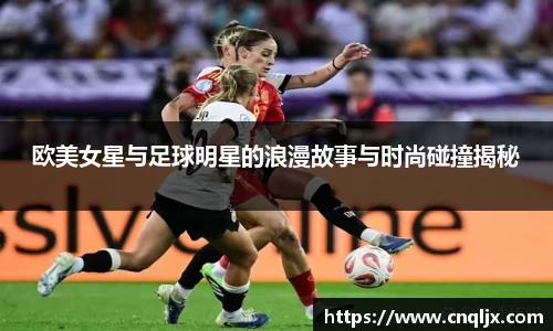 欧美女星与足球明星的浪漫故事与时尚碰撞揭秘